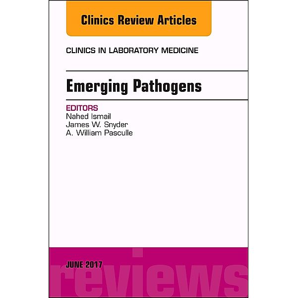 Emerging Pathogens, An Issue of Clinics in Laboratory Medicine, Nahed Ismail, James W. Snyder, A. William Pasculle