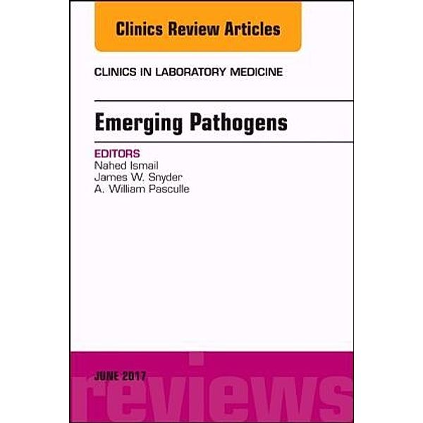 Emerging Pathogens, An Issue of Clinics in Laboratory Medicine, Nahed Ismail, James Snyder, James W. Snyder, A. William Pasculle, William Pasculle