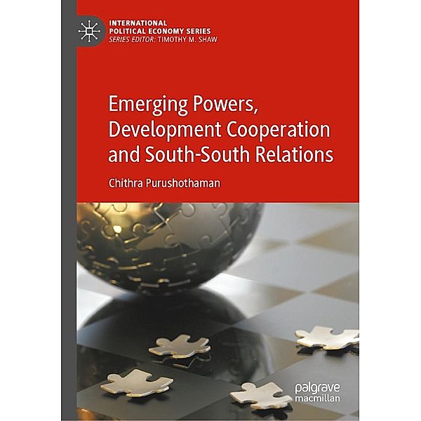 Emerging Powers, Development Cooperation and South-South Relations / International Political Economy Series, Chithra Purushothaman