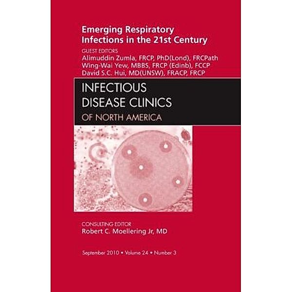 Emerging Respiratory Infections in the 21st Century, An Issue of Infectious Disease Clinics, Alimuddin Zumla, Alimuddin I. Zumla, Wing-Wai Yew, David S.C. Hui