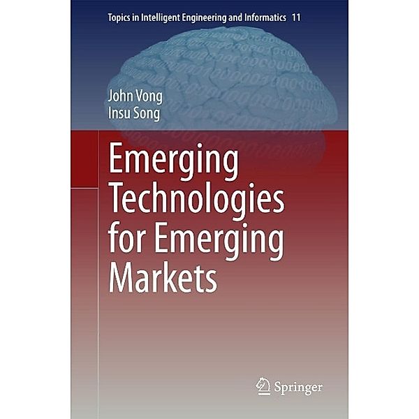 Emerging Technologies for Emerging Markets / Topics in Intelligent Engineering and Informatics Bd.11, John Vong, Insu Song