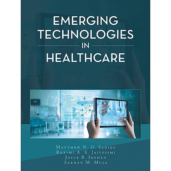 Emerging Technologies in Healthcare, Matthew N. O. Sadiku, Rotimi A. K. Jaiyesimi, Joyce B. Idehen, Sarhan M. Musa
