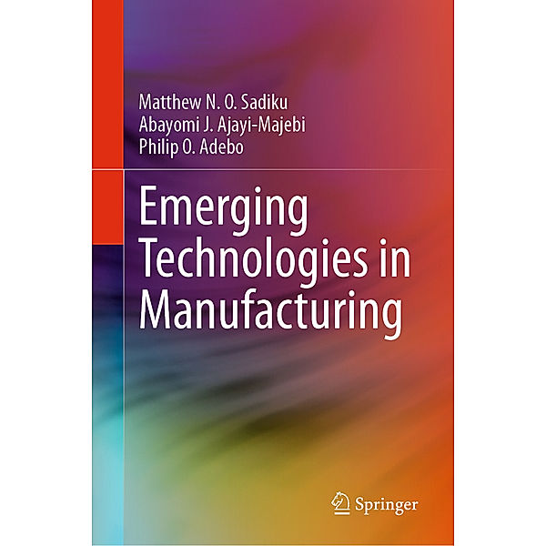 Emerging Technologies in Manufacturing, Matthew N. O. Sadiku, Abayomi J. Ajayi-Majebi, Philip O. Adebo