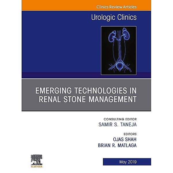 Emerging Technologies in Renal Stone Management, An Issue of Urologic Clinics, Ojas Shah, Brian Matlaga
