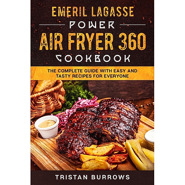 Emeril Lagasse Power Air Fryer 360 Cookbook - The complete guide with easy and tasty recipes for everyone, Tristan Burrows