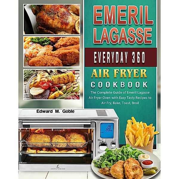 Emeril LagasseEveryday 360 Air Fryer Oven Cookbook, Storm Mu, Edward M. Goble