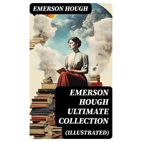 EMERSON HOUGH Ultimate Collection (Illustrated), Emerson Hough