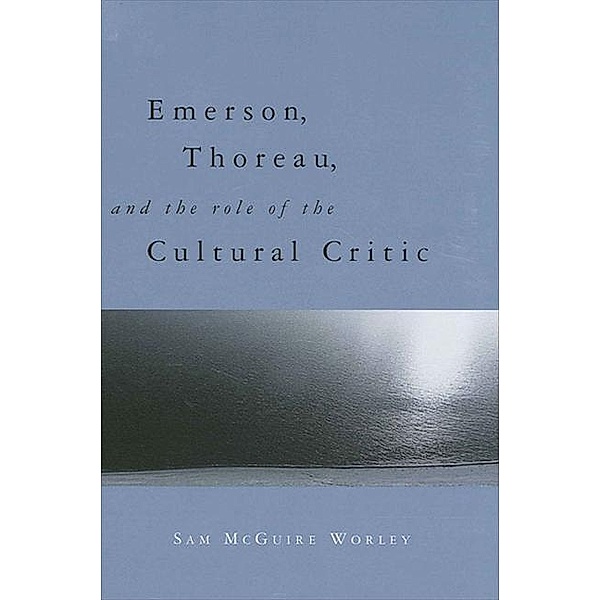 Emerson, Thoreau, and the Role of the Cultural Critic, Sam McGuire Worley