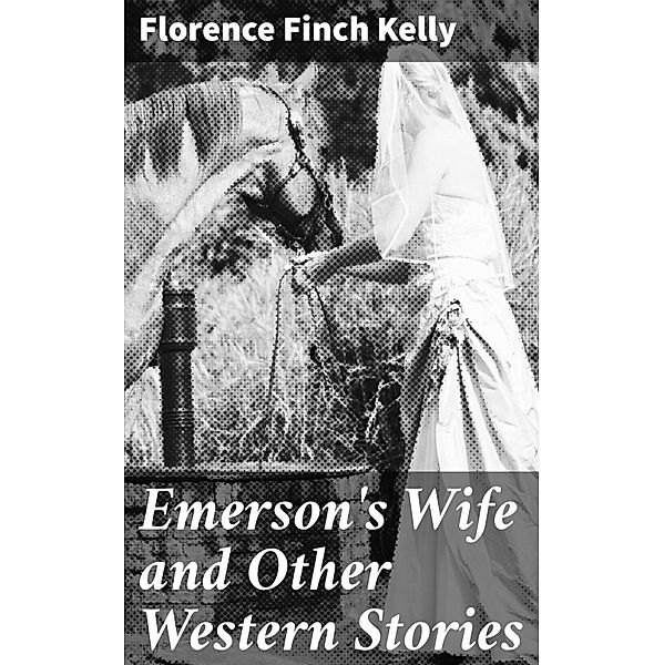 Emerson's Wife and Other Western Stories, Florence Finch Kelly