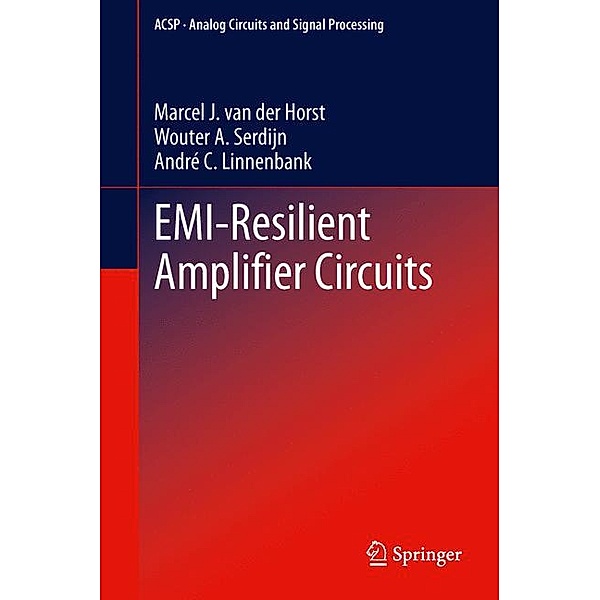 EMI-Resilient Amplifier Circuits, Marcel J. van der Horst, Wouter A. Serdijn, André C. Linnenbank