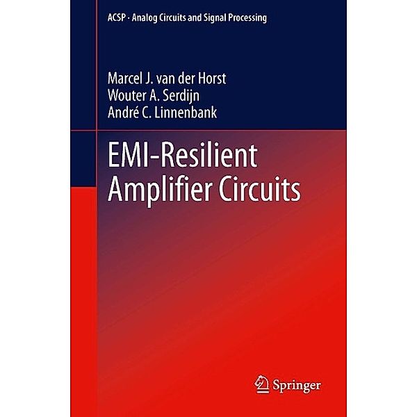 EMI-Resilient Amplifier Circuits / Analog Circuits and Signal Processing Bd.118, Marcel J. van der Horst, Wouter A. Serdijn, André C. Linnenbank