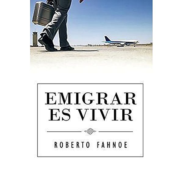 Emigrar Es Vivir (Spanish Edition) / Harper Partners LLC, Robert Fahnoe