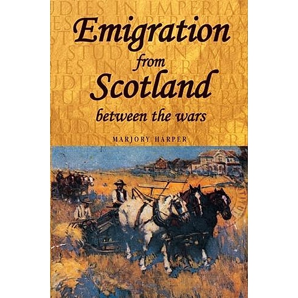 Emigration from Scotland between the wars / Studies in Imperialism Bd.32, Marjory Harper