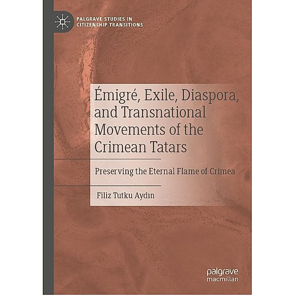 Émigré, Exile, Diaspora, and Transnational Movements of the Crimean Tatars / Palgrave Studies in Citizenship Transitions, Filiz Tutku Aydin