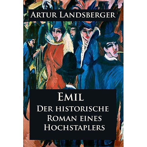 Emil - Der historische Roman eines Hochstaplers, Artur Landsberger