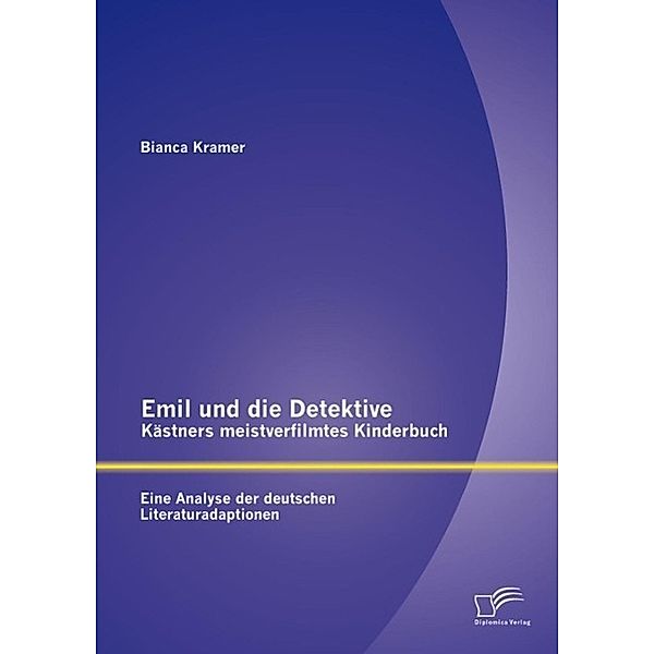 Emil und die Detektive - Kästners meistverfilmtes Kinderbuch: Eine Analyse der deutschen Literaturadaptionen, Bianca Kramer