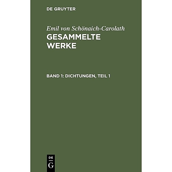 Emil von Schönaich-Carolath: Gesammelte Werke / Band 1 / Dichtungen, Teil 1, Emil von Schönaich-Carolath