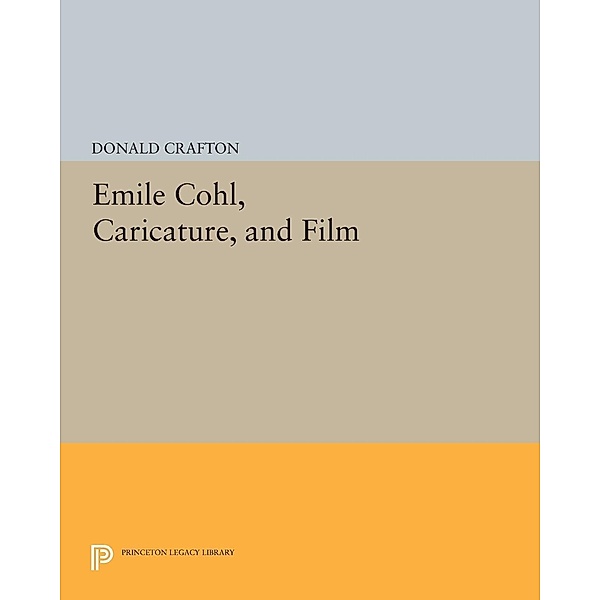 Emile Cohl, Caricature, and Film / Princeton Legacy Library Bd.1046, Donald Crafton