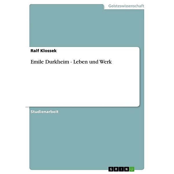 Emile Durkheim - Leben und Werk, Ralf Klossek