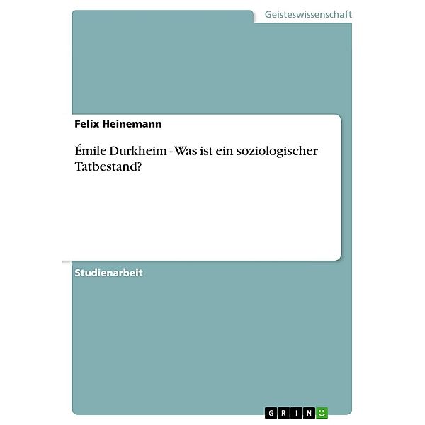 Émile Durkheim - Was ist ein soziologischer Tatbestand?, Felix Heinemann
