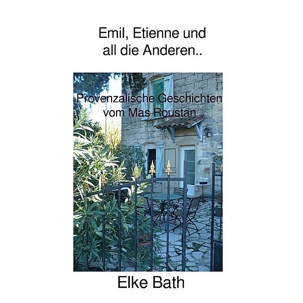 Émile, Étienne und all die Anderen.. Provenzalische Geschichten vom Mas Roustan, Elke Bath