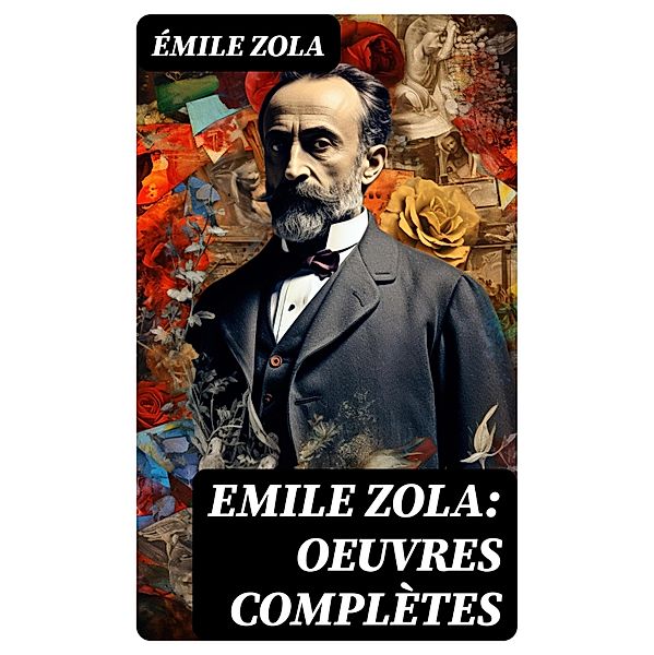 Emile Zola: Oeuvres complètes, Émile Zola