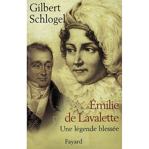 Emilie de Lavalette - Une légende blessée / Littérature Française, Gilbert Schlogel