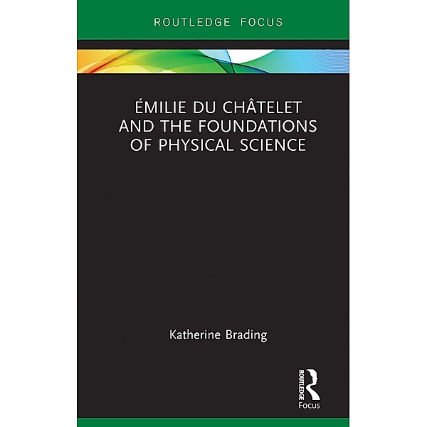 Émilie Du Châtelet and the Foundations of Physical Science, Katherine Brading