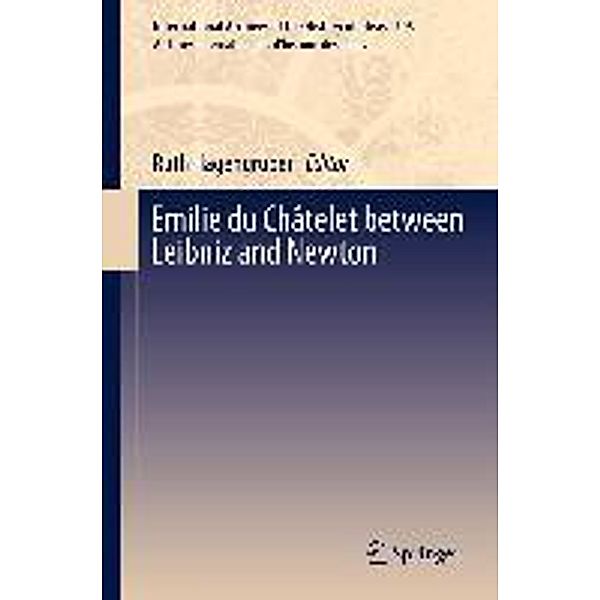 Emilie du Châtelet between Leibniz and Newton / International Archives of the History of Ideas Archives internationales d'histoire des idées Bd.205