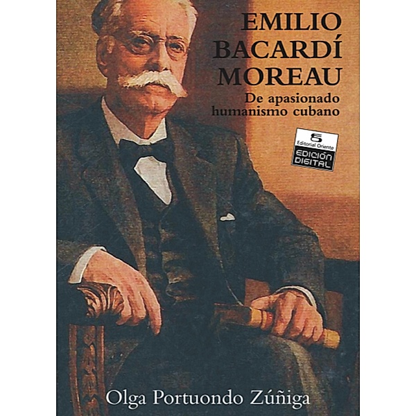 Emilio Bacardí Moreau. De apasionado humanismo cubano. Tomo I, Olga Portuondo Zúñiga