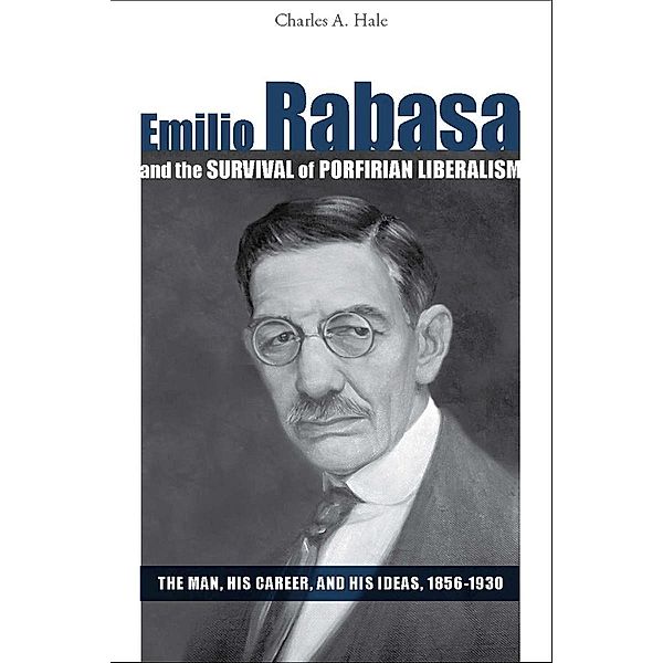 Emilio Rabasa and the Survival of Porfirian Liberalism, Charles A. Hale