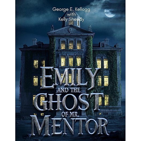 Emily and the Ghost of Mr. Mentor, E. George Kellogg