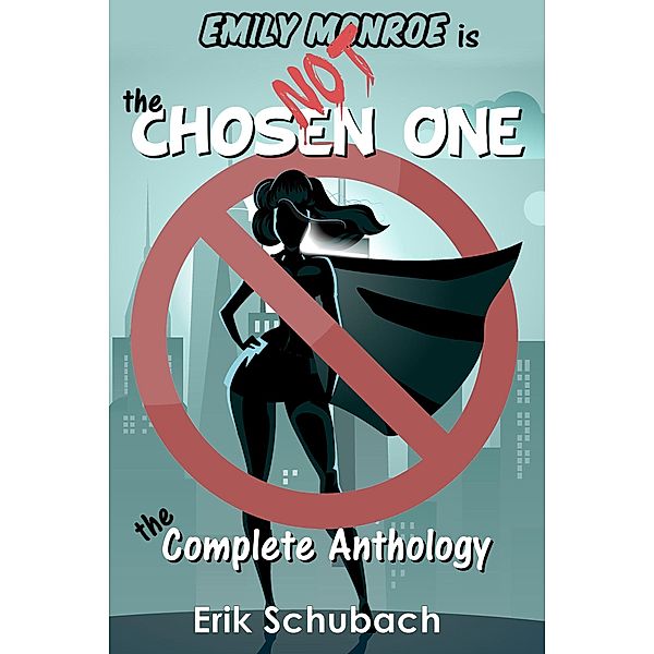 Emily Monroe is NOT the Chosen One: The Complete Anthology / Emily Monroe is NOT the Chosen One, Erik Schubach