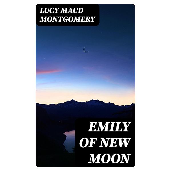 Emily of New Moon, Lucy Maud Montgomery