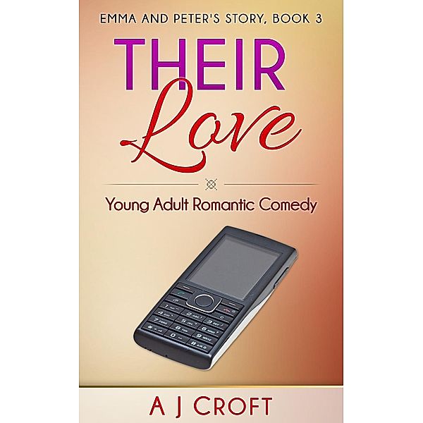 Emma and Peter's Story: Their Love - Young Adult Romantic Comedy (Emma and Peter's Story, #3), AJ Croft