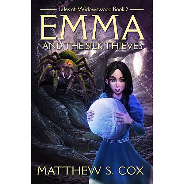 Emma and the Silk Thieves (Tales of Widowswood, #2) / Tales of Widowswood, Matthew S. Cox