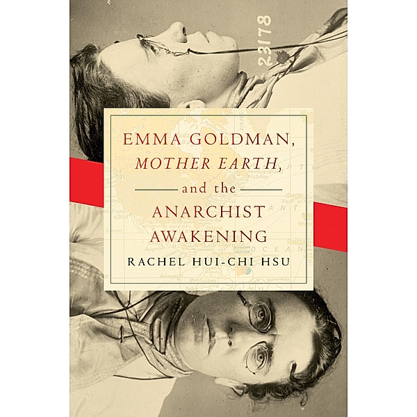 Emma Goldman, Mother Earth, and the Anarchist Awakening, Rachel Hui-Chi Hsu