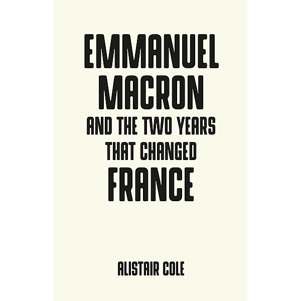 Emmanuel Macron and the two years that changed France / Pocket Politics, Alistair Cole