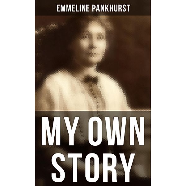 Emmeline Pankhurst: My Own Story, Emmeline Pankhurst