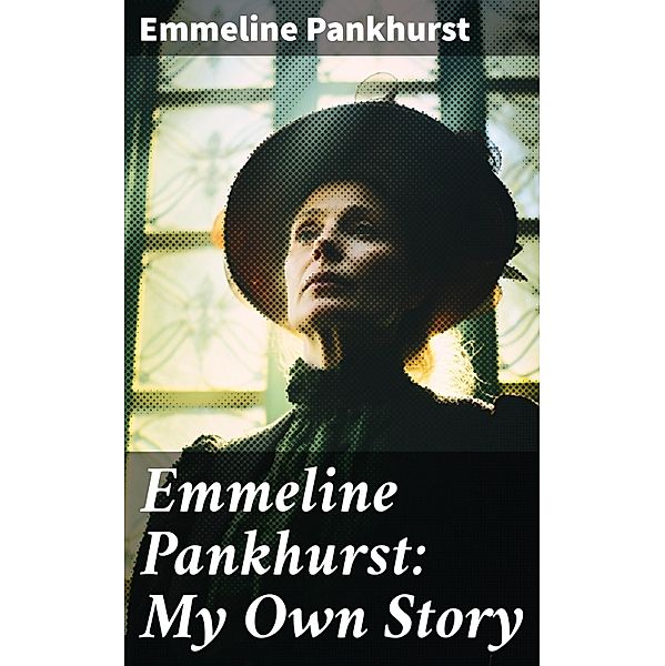 Emmeline Pankhurst: My Own Story, Emmeline Pankhurst