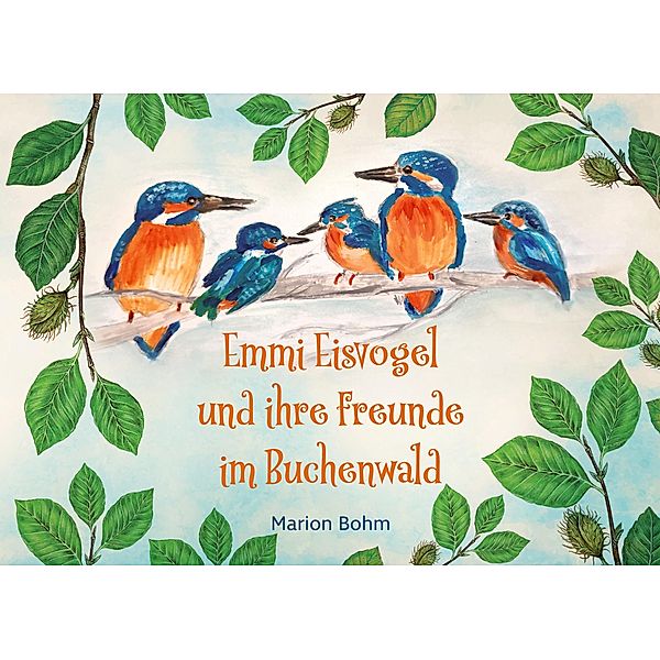 Emmi Eisvogel und ihre Freunde im Buchenwald, Marion Bohm