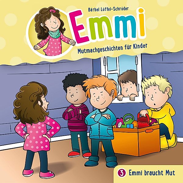 Emmi - Mutmachgeschichten für Kinder - 3 - 03: Emmi braucht Mut, Bärbel Löffel-Schröder, Emmi - Mutmachgeschichten für Kinder