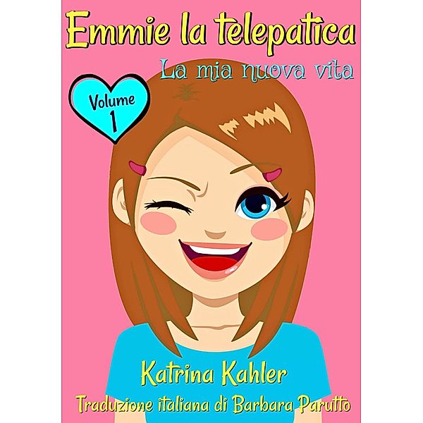 Emmie la telepatica - La mia nuova vita Volume 1 / KC Global Enterprises Pty Ltd, Katrina Kahler