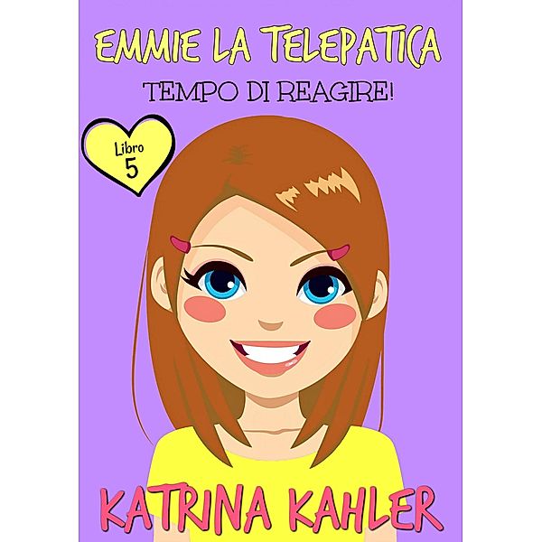 Emmie la telepatica - Libro 5 - Tempo di reagire / Emmie la telepatica, Katrina Kahler