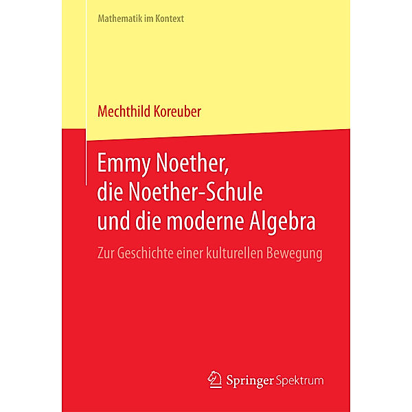 Emmy Noether, die Noether-Schule und die moderne Algebra, Mechthild Koreuber