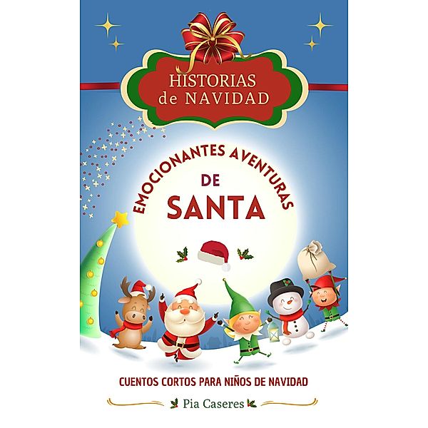 Emocionantes aventuras de Santa. Cuentos cortos para niños de navidad (Historias de Navidad, #1) / Historias de Navidad, Pia Caseres