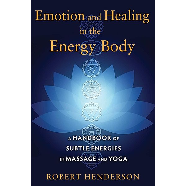 Emotion and Healing in the Energy Body / Healing Arts, Robert Henderson