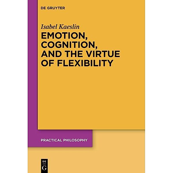 Emotion, Cognition, and the Virtue of Flexibility / Practical Philosophy, Isabel Kaeslin