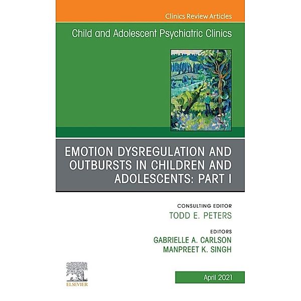 Emotion Dysregulation and Outbursts in Children and Adolescents: Part I, An Issue of ChildAnd Adolescent Psychiatric Clinics of North America