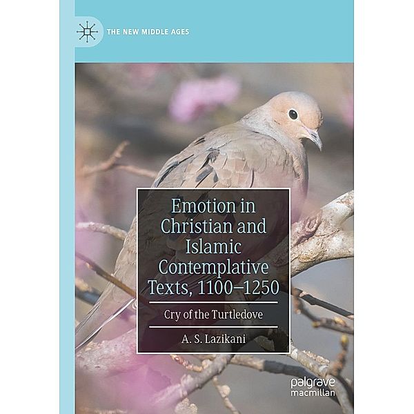 Emotion in Christian and Islamic Contemplative Texts, 1100-1250 / The New Middle Ages, A. S. Lazikani